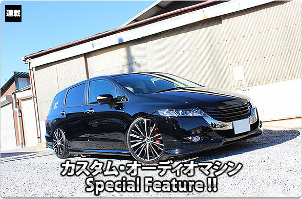 カスタム・オーディオマシン Special Feature !! #40: HONDA・ODYSSEY（オーナー・市丸隆史さん） by Customize Factory NACKS（カスタマイズファクトリーナックス）（後編）