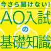 今さら聞けない！AO入試の基礎知識