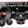 【Rockford Fosgate】超期待のハイエンドスピーカーT5652-S登場！