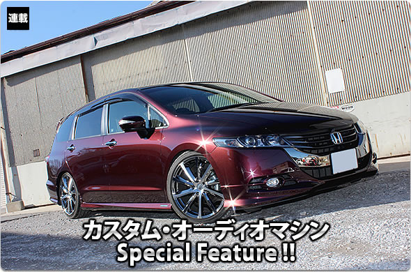 カスタム・オーディオマシン Special Feature !! #38: HONDA・ODYSSEY（オーナー・山下和紀さん） by Customize Factory NACKS（カスタマイズファクトリーナックス）（後編）