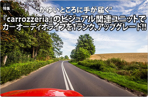 “かゆいところに手が届く”『carrozzeria』のビジュアル関連ユニットでカーオーディオライフを1ランク、アップグレード!!