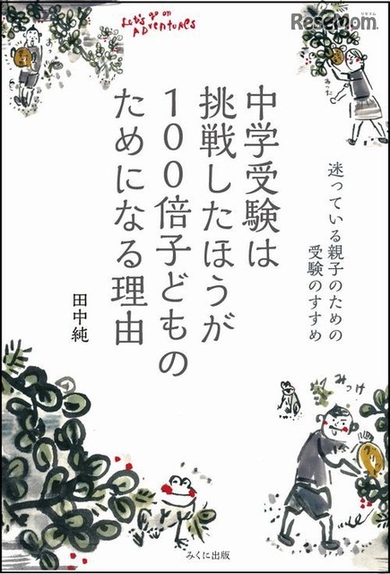 「中学受験は挑戦したほうが100倍子どものためになる理由:迷っている親子のための受験のすすめ」著・田中純（みくに出版）